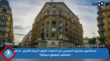 مستأجرون يحذرون السيسي من تداعيات قانون الإيجار القديم.. ما هي المخاطر المتوقع حدوثها؟